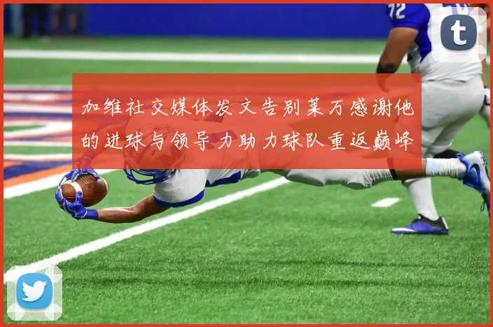 加维社交媒体发文告别莱万感谢他的进球与领导力助力球队重返巅峰
