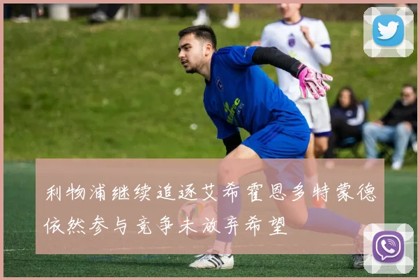 利物浦继续追逐艾希霍恩多特蒙德依然参与竞争未放弃希望