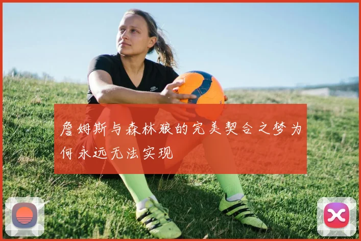 詹姆斯与森林狼的完美契合之梦为何永远无法实现